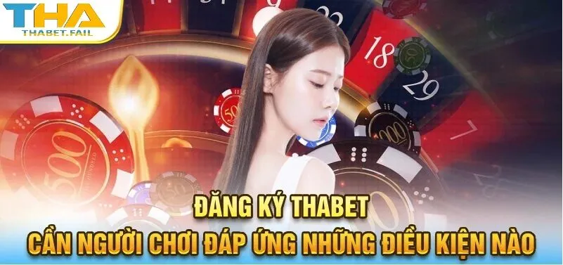 Đăng Ký Thabet 1 Điều kiện cần có để đăng ký Thabet thành công